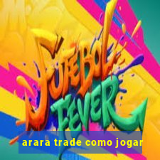 arara trade como jogar